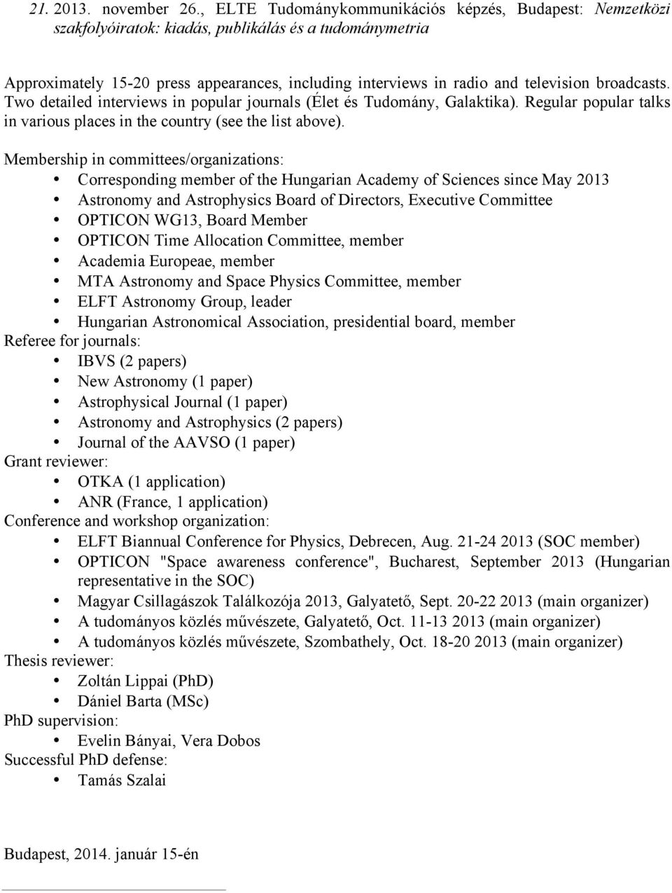 broadcasts. Two detailed interviews in popular journals (Élet és Tudomány, Galaktika). Regular popular talks in various places in the country (see the list above).