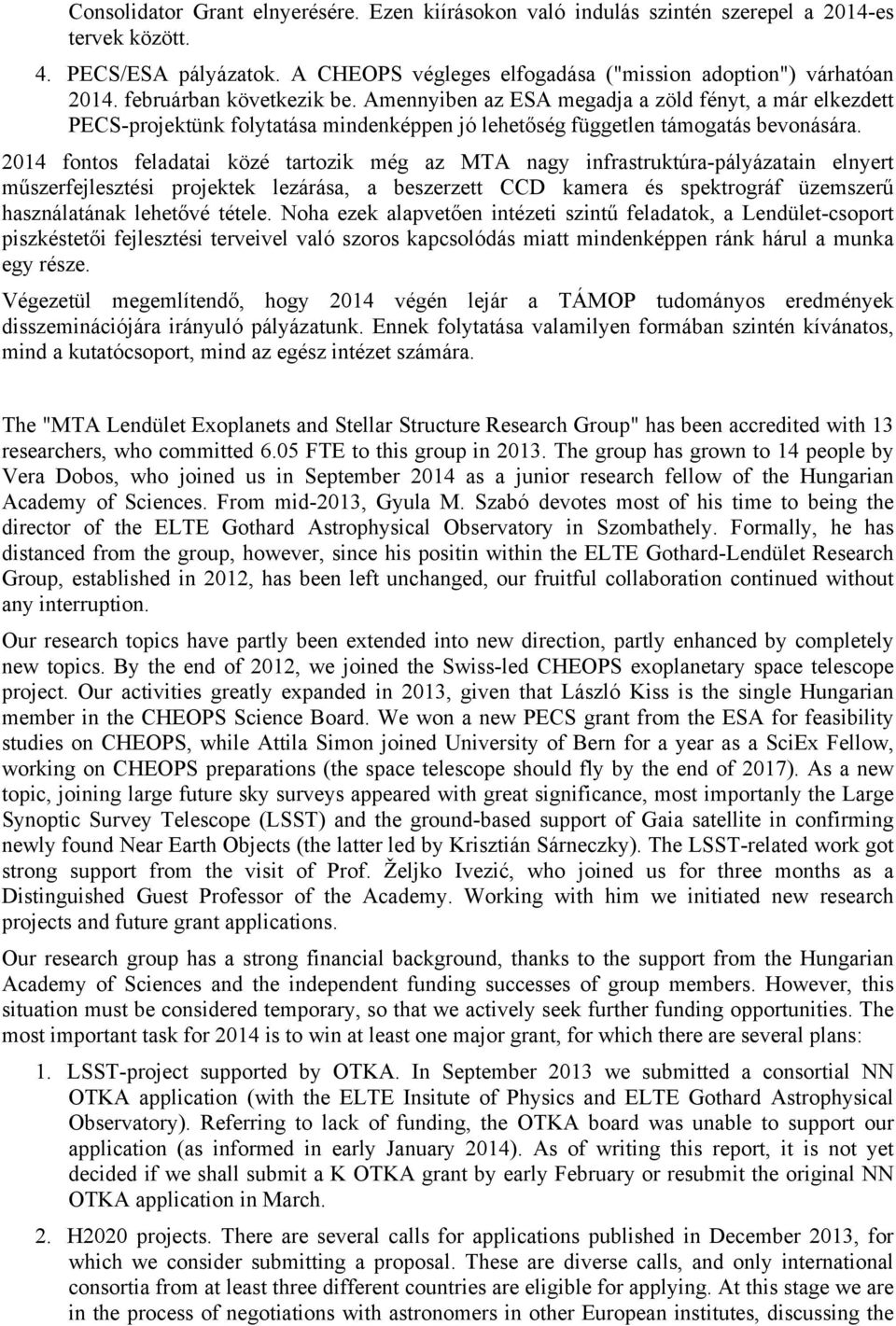 2014 fontos feladatai közé tartozik még az MTA nagy infrastruktúra-pályázatain elnyert műszerfejlesztési projektek lezárása, a beszerzett CCD kamera és spektrográf üzemszerű használatának lehetővé