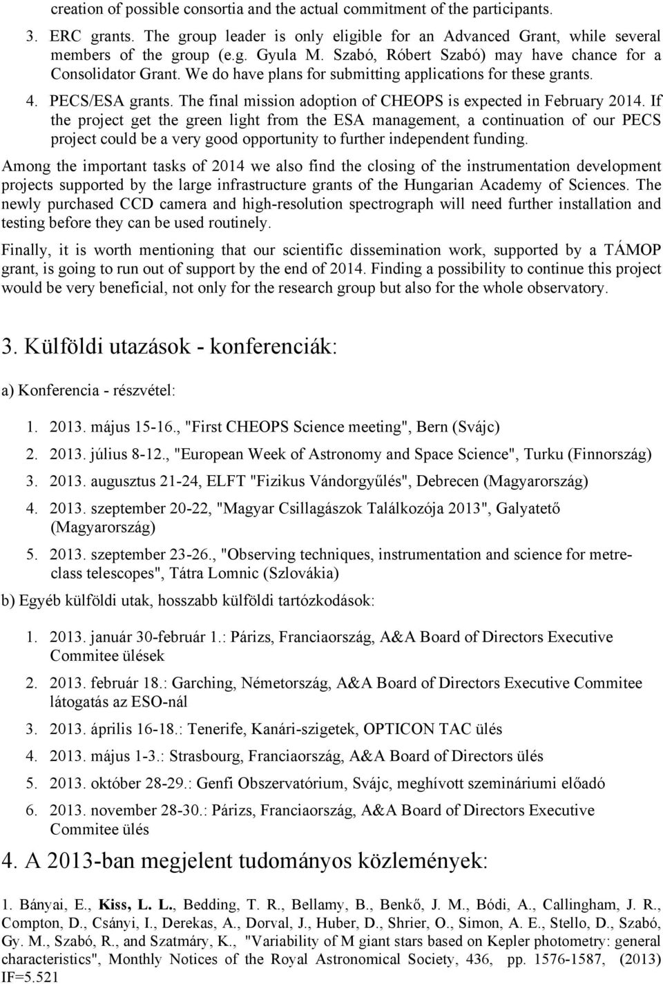 The final mission adoption of CHEOPS is expected in February 2014.