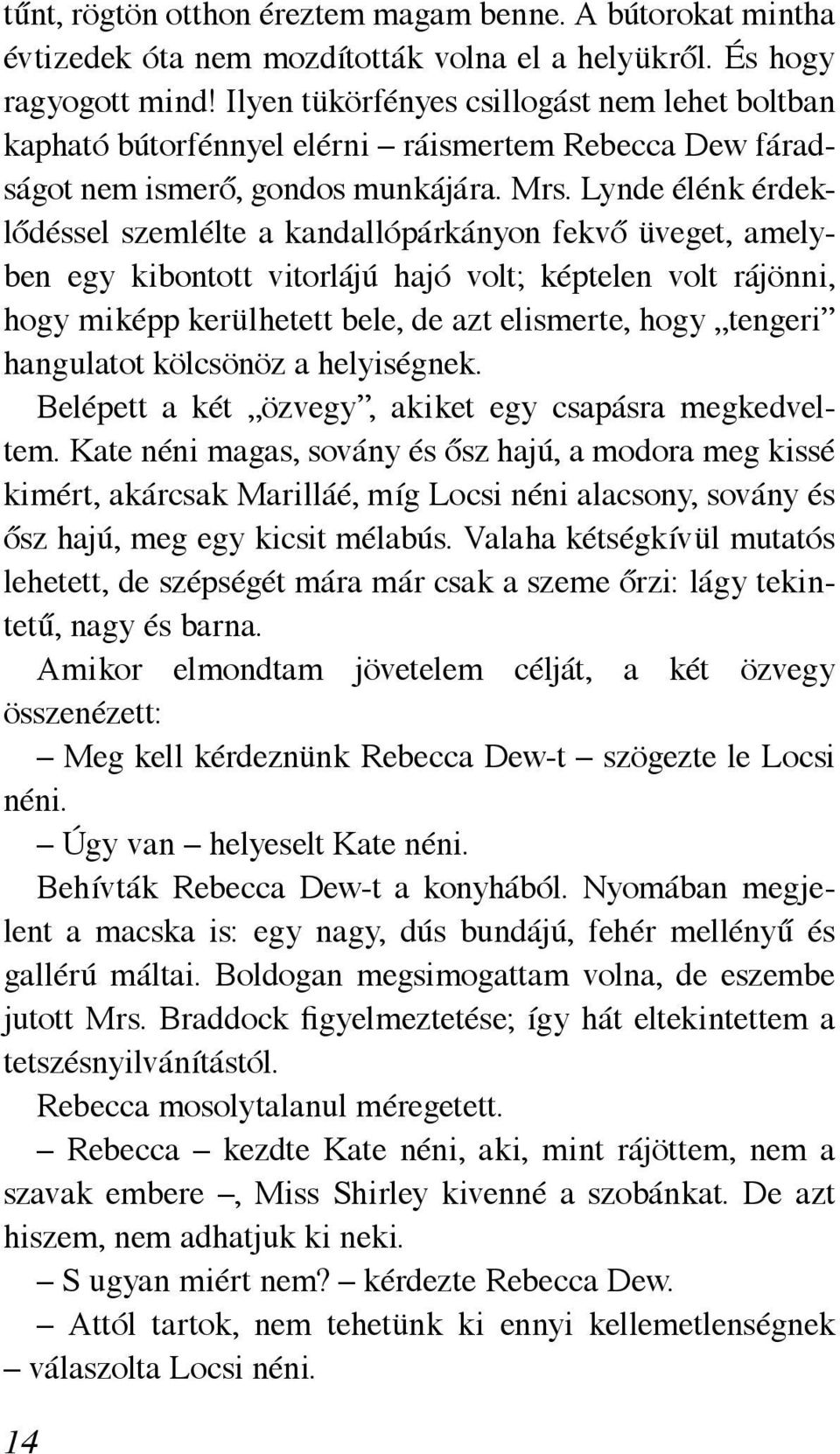 Lynde élénk érdeklődéssel szemlélte a kandallópárkányon fekvő üveget, amelyben egy kibontott vitorlájú hajó volt; képtelen volt rájönni, hogy miképp kerülhetett bele, de azt elismerte, hogy tengeri