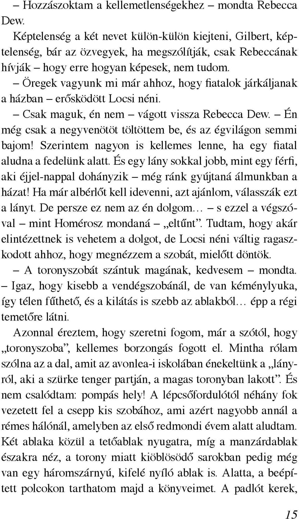 Öregek vagyunk mi már ahhoz, hogy fiatalok járkáljanak a házban erősködött Locsi néni. Csak maguk, én nem vágott vissza Rebecca Dew.