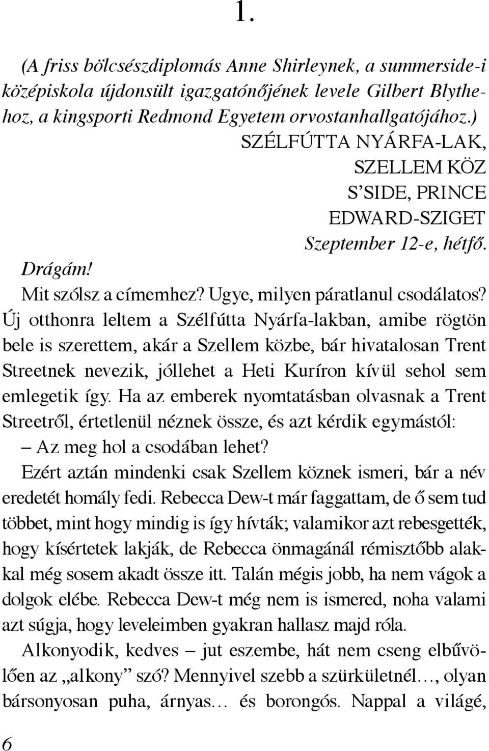 Új otthonra leltem a Szélfútta Nyárfa-lakban, amibe rögtön bele is szerettem, akár a Szellem közbe, bár hivatalosan Trent Streetnek nevezik, jóllehet a Heti Kuríron kívül sehol sem emlegetik így.