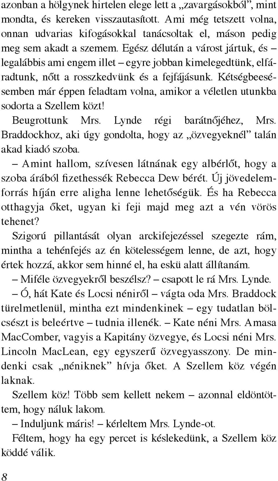 Kétségbeesésemben már éppen feladtam volna, amikor a véletlen utunkba sodorta a Szellem közt! Beugrottunk Mrs. Lynde régi barátnőjéhez, Mrs.