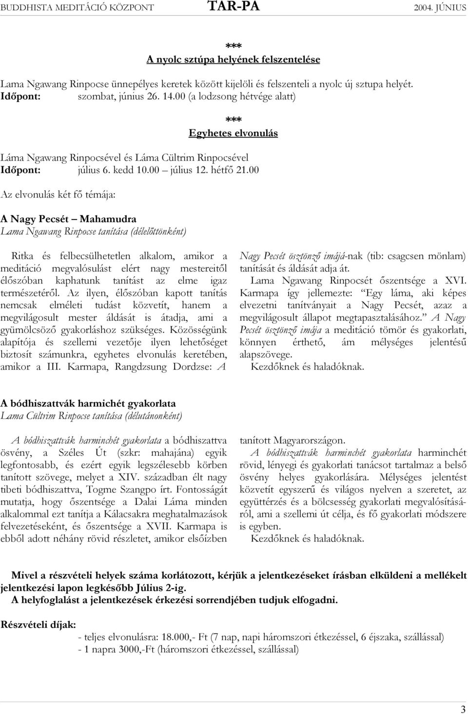 00 Az elvonulás két fő témája: A Nagy Pecsét Mahamudra Lama Ngawang Rinpocse tanítása (délelőttönként) Ritka és felbecsülhetetlen alkalom, amikor a meditáció megvalósulást elért nagy mestereitől