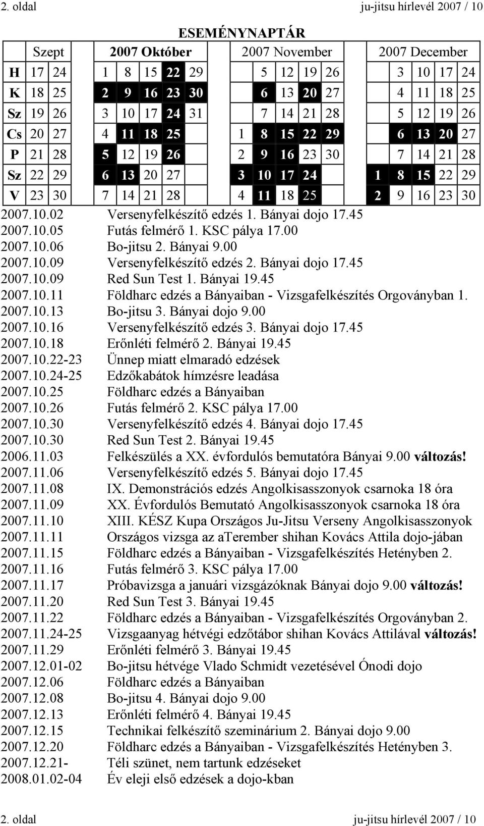 23 30 2007.10.02 Versenyfelkészítő edzés 1. Bányai dojo 17.45 2007.10.05 Futás felmérő 1. KSC pálya 17.00 2007.10.06 Bo-jitsu 2. Bányai 9.00 2007.10.09 Versenyfelkészítő edzés 2. Bányai dojo 17.45 2007.10.09 Red Sun Test 1.