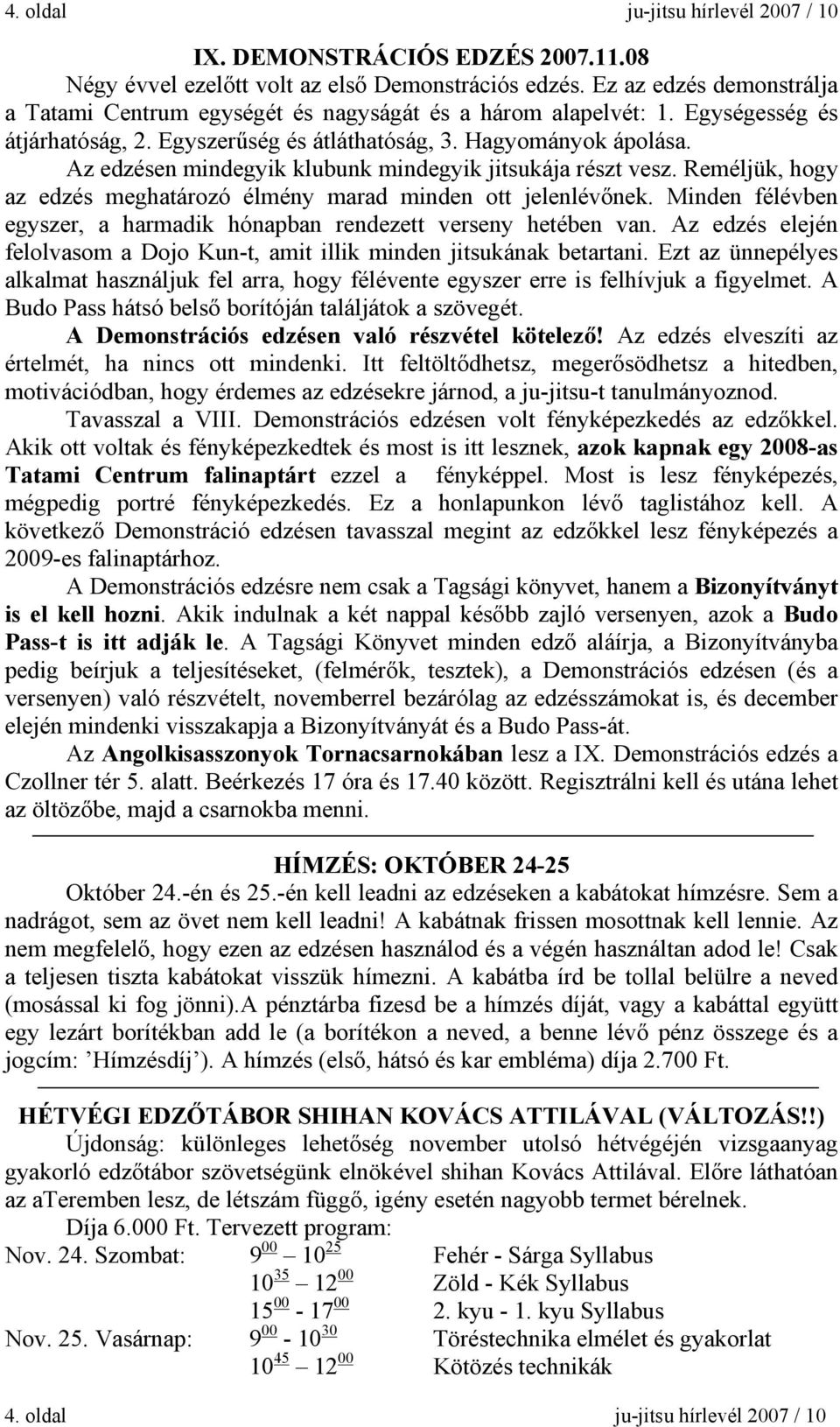 Az edzésen mindegyik klubunk mindegyik jitsukája részt vesz. Reméljük, hogy az edzés meghatározó élmény marad minden ott jelenlévőnek.