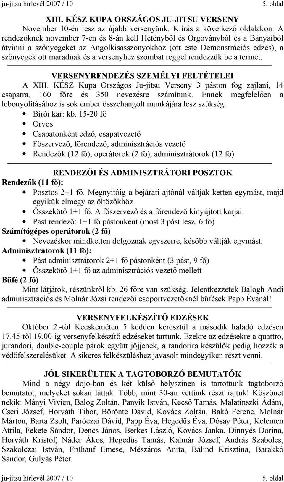 szombat reggel rendezzük be a termet. VERSENYRENDEZÉS SZEMÉLYI FELTÉTELEI A XIII. KÉSZ Kupa Országos Ju-jitsu Verseny 3 páston fog zajlani, 14 csapatra, 160 főre és 350 nevezésre számítunk.