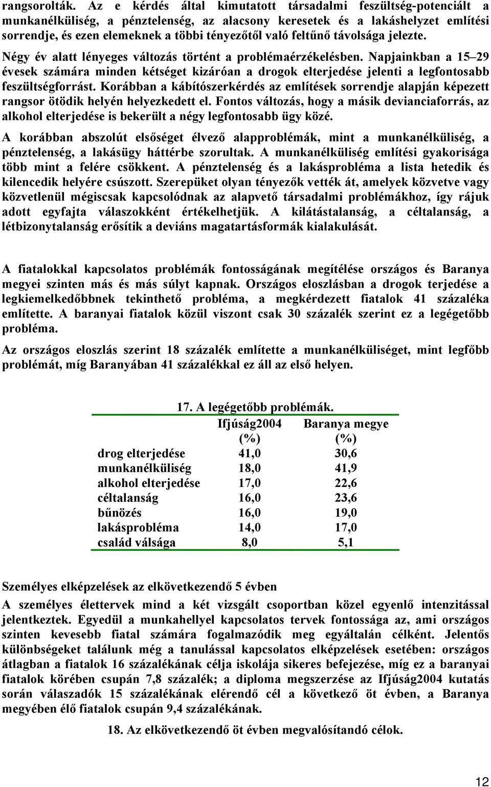 feltűnő távolsága jelezte. Négy év alatt lényeges változás történt a problémaérzékelésben.