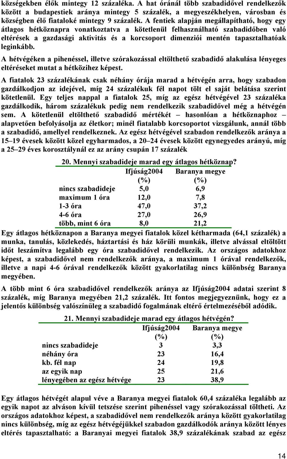 tapasztalhatóak leginkább. A hétvégéken a pihenéssel, illetve szórakozással eltölthető szabadidő alakulása lényeges eltéréseket mutat a hétközihez képest.