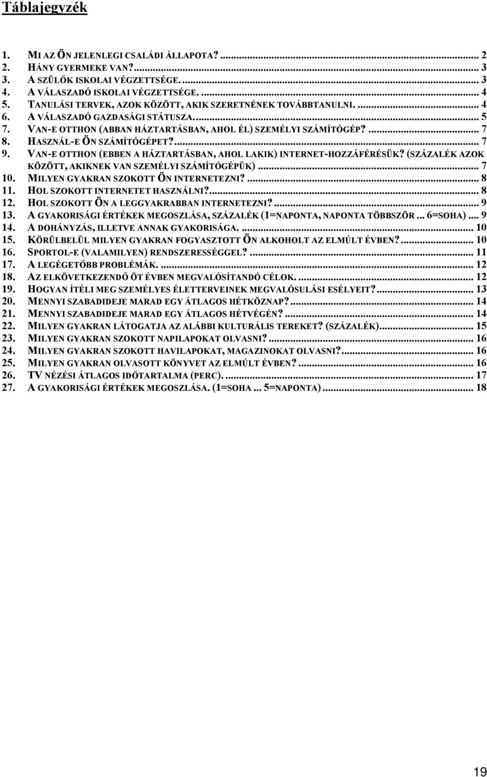 HASZNÁL-E ÖN SZÁMÍTÓGÉPET?... 7 9. VAN-E OTTHON (EBBEN A HÁZTARTÁSBAN, AHOL LAKIK) INTERNET-HOZZÁFÉRÉSÜK? (SZÁZALÉK AZOK KÖZÖTT, AKIKNEK VAN SZEMÉLYI SZÁMÍTÓGÉPÜK)... 7 10.
