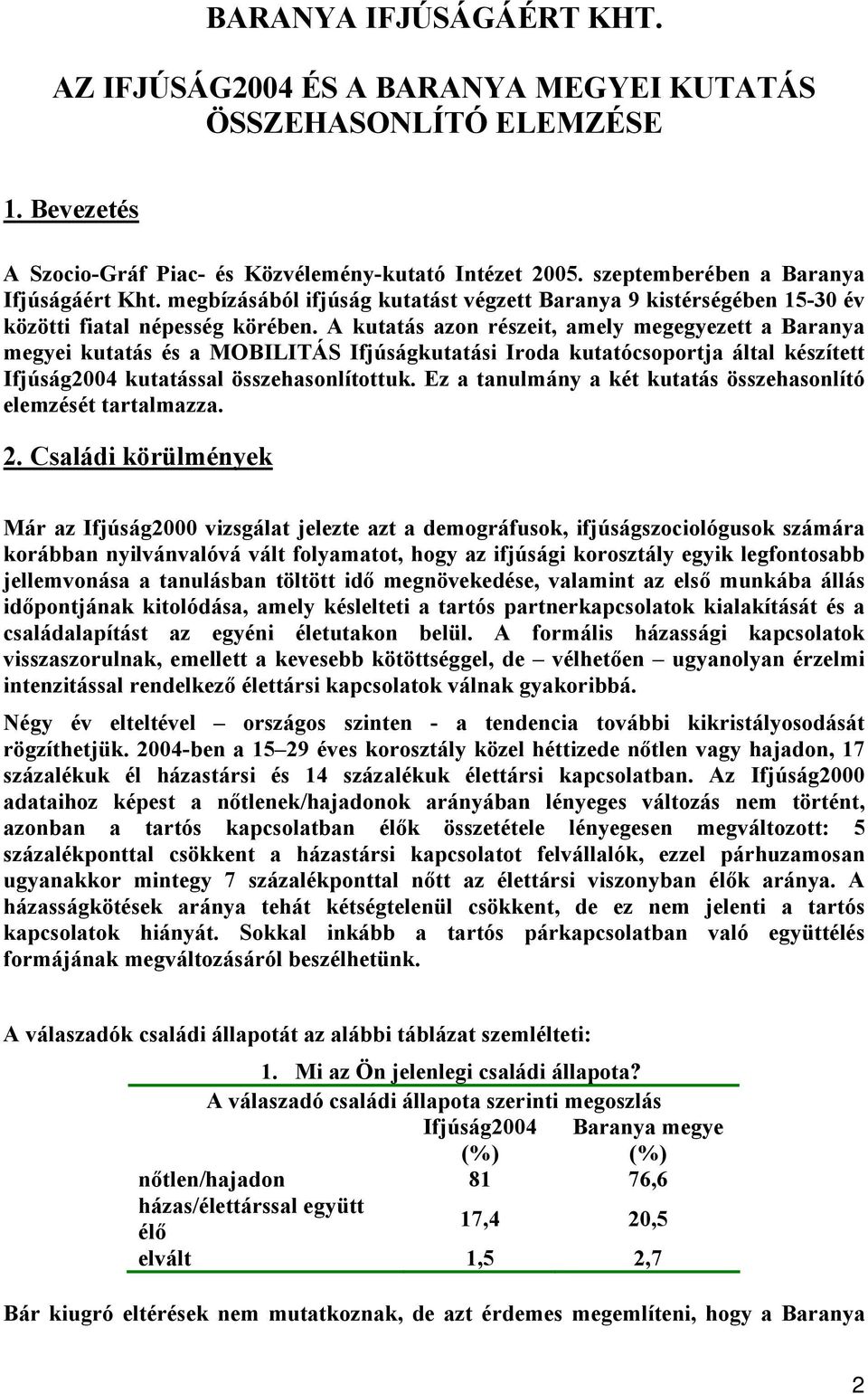 A kutatás azon részeit, amely megegyezett a i kutatás és a MOBILITÁS kutatási Iroda kutatócsoportja által készített kutatással összehasonlítottuk.