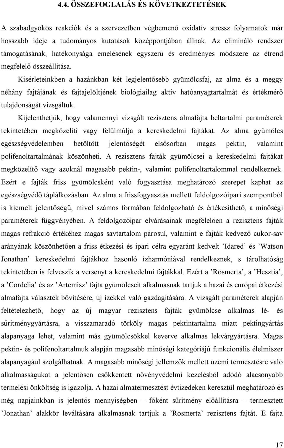 Kísérleteinkben a hazánkban két legjelentősebb gyümölcsfaj, az alma és a meggy néhány fajtájának és fajtajelöltjének biológiailag aktív hatóanyagtartalmát és értékmérő tulajdonságát vizsgáltuk.