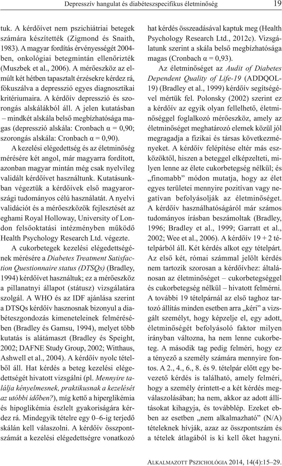 A mérőeszköz az elmúlt két hétben tapasztalt érzésekre kérdez rá, fókuszálva a depresszió egyes diagnosztikai kritériumaira. A kérdőív depresszió és szorongás alskálákból áll.