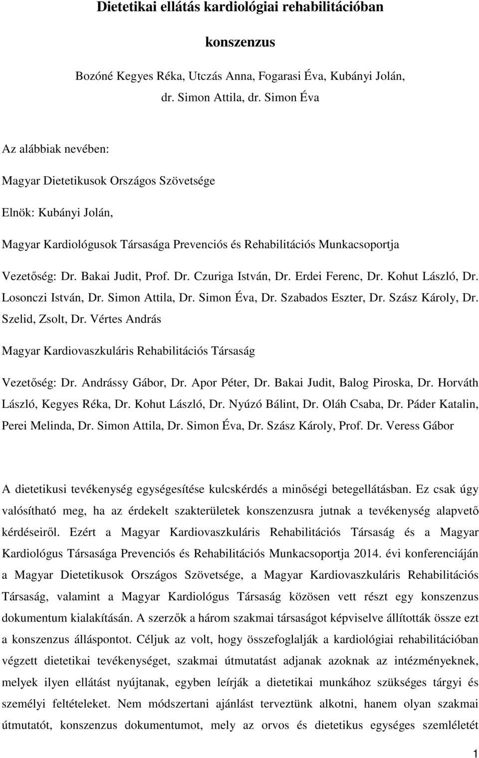 Bakai Judit, Prof. Dr. Czuriga István, Dr. Erdei Ferenc, Dr. Kohut László, Dr. Losonczi István, Dr. Simon Attila, Dr. Simon Éva, Dr. Szabados Eszter, Dr. Szász Károly, Dr. Szelid, Zsolt, Dr.