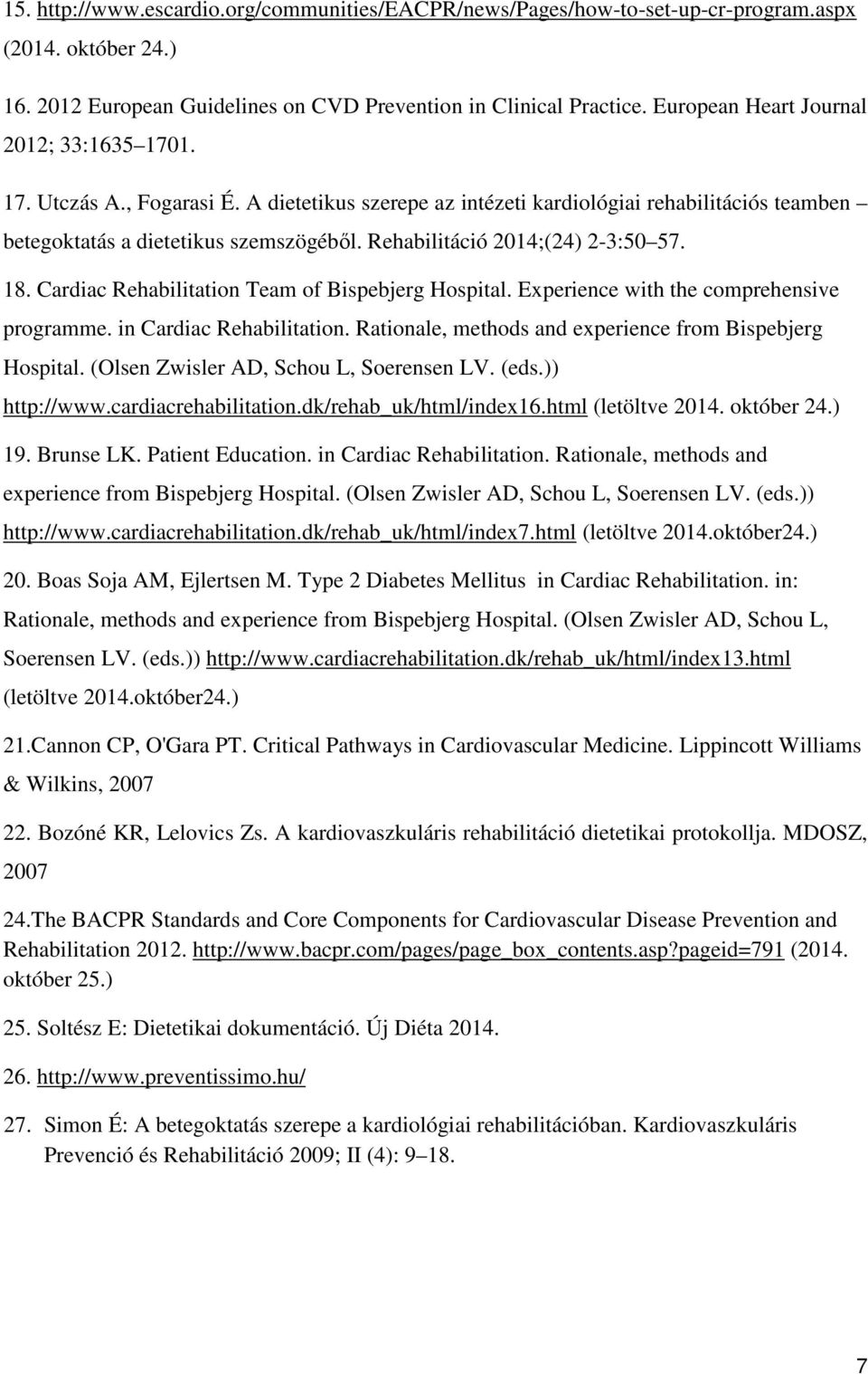 Rehabilitáció 2014;(24) 2-3:50 57. 18. Cardiac Rehabilitation Team of Bispebjerg Hospital. Experience with the comprehensive programme. in Cardiac Rehabilitation.