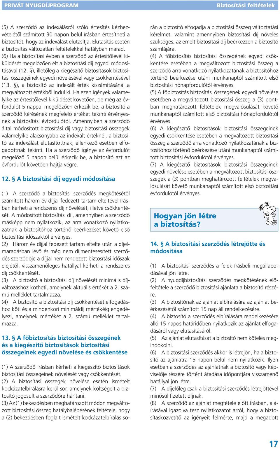 ), illetőleg a kiegészítő biztosítások biztosítási összegeinek egyedi növelésével vagy csökkentésével (13. ), a biztosító az indexált érték kiszámításánál a megváltozott értékből indul ki.