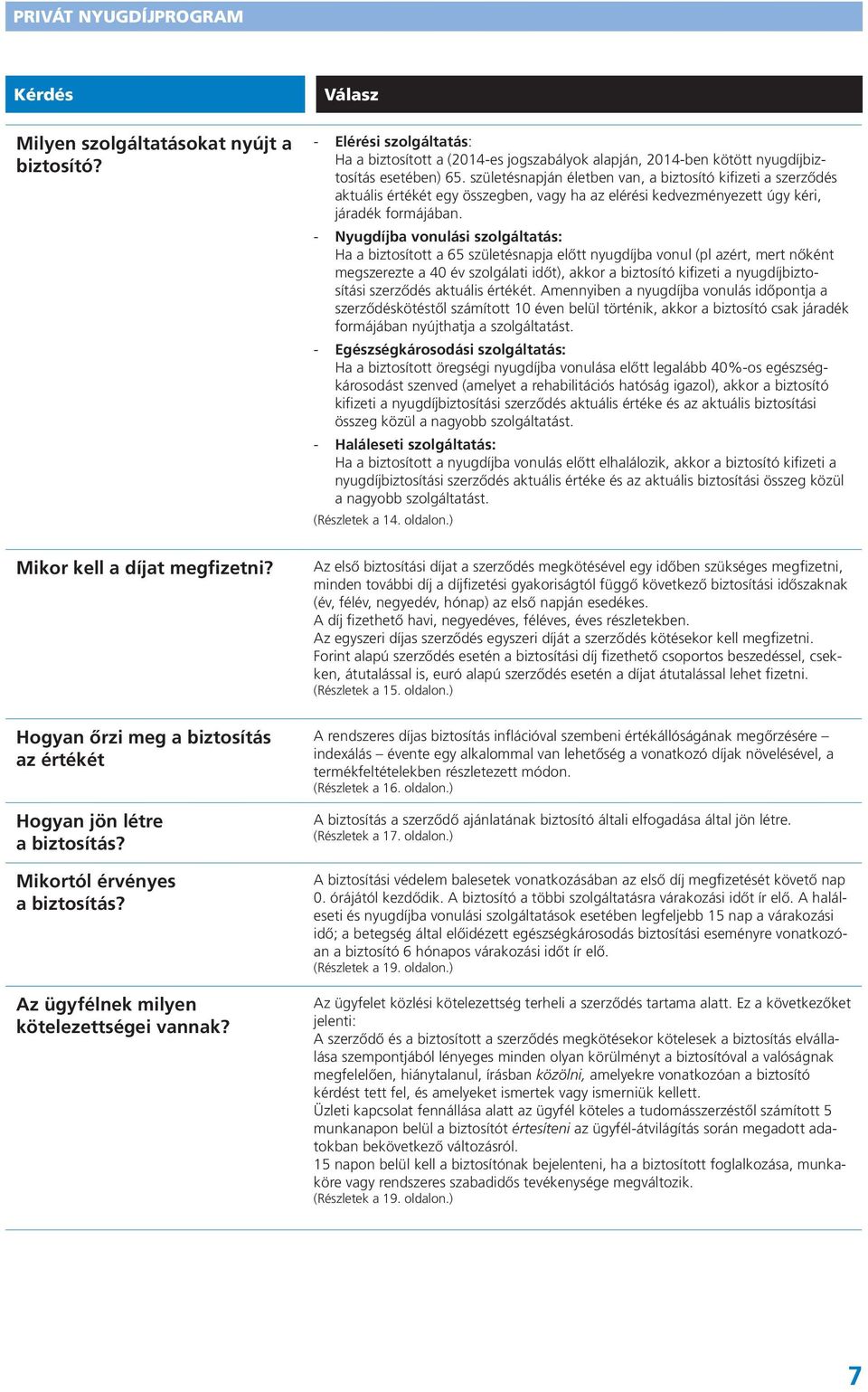 születésnapján életben van, a biztosító kifizeti a szerződés aktuális értékét egy összegben, vagy ha az elérési kedvezményezett úgy kéri, járadék formájában.