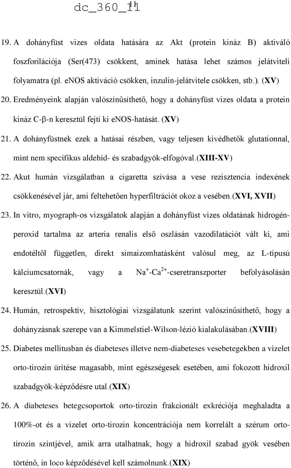 (XV) 21. A dohányfüstnek ezek a hatásai részben, vagy teljesen kivédhetők glutationnal, mint nem specifikus aldehid- és szabadgyök-elfogóval.(xiii-xv) 22.