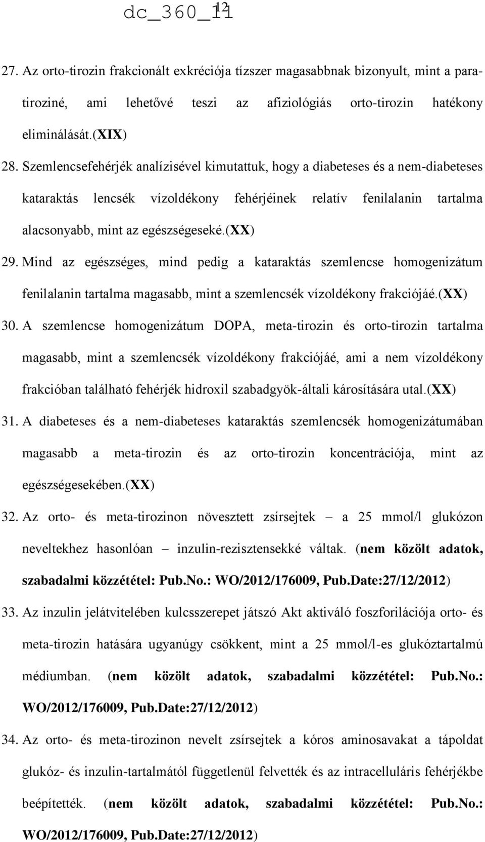 Mind az egészséges, mind pedig a kataraktás szemlencse homogenizátum fenilalanin tartalma magasabb, mint a szemlencsék vízoldékony frakciójáé.(xx) 30.
