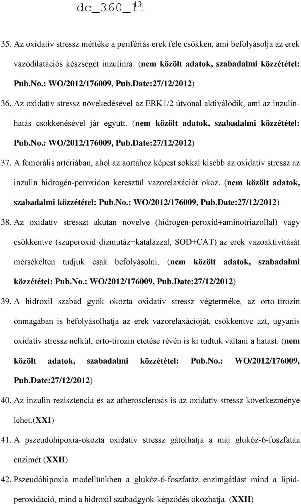 : WO/2012/176009, Pub.Date:27/12/2012) 37. A femorális artériában, ahol az aortához képest sokkal kisebb az oxidatív stressz az inzulin hidrogén-peroxidon keresztül vazorelaxációt okoz.