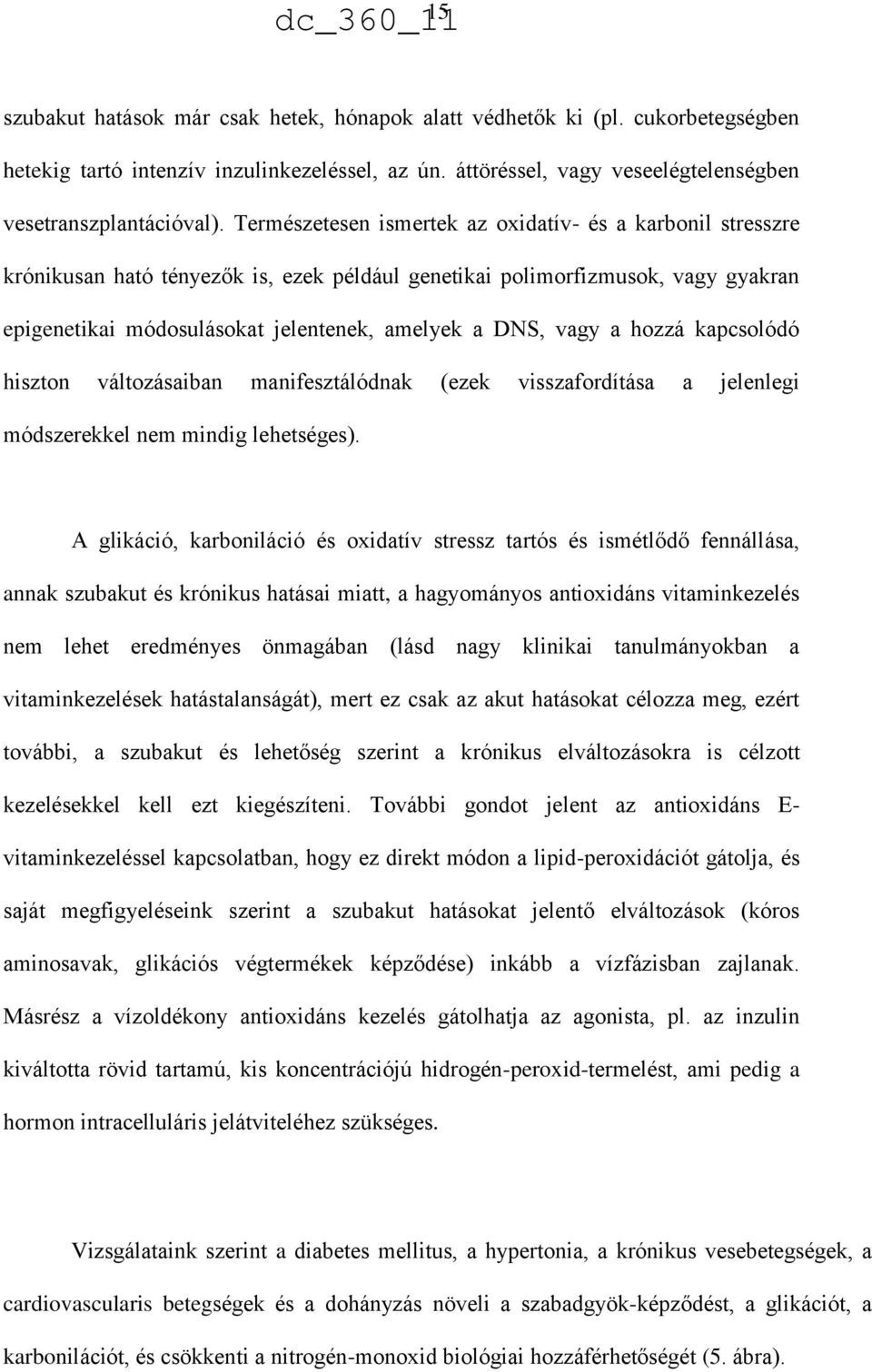 vagy a hozzá kapcsolódó hiszton változásaiban manifesztálódnak (ezek visszafordítása a jelenlegi módszerekkel nem mindig lehetséges).