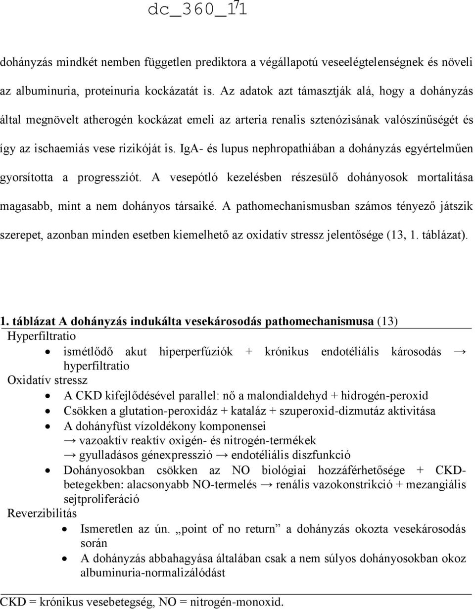 IgA- és lupus nephropathiában a dohányzás egyértelműen gyorsította a progressziót. A vesepótló kezelésben részesülő dohányosok mortalitása magasabb, mint a nem dohányos társaiké.