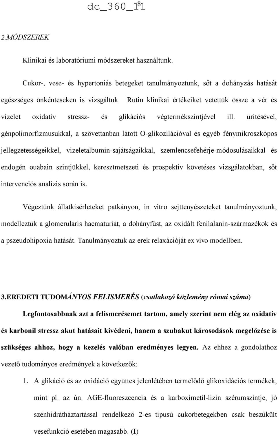ürítésével, génpolimorfizmusukkal, a szövettanban látott O-glikozilációval és egyéb fénymikroszkópos jellegzetességeikkel, vizeletalbumin-sajátságaikkal, szemlencsefehérje-módosulásaikkal és endogén