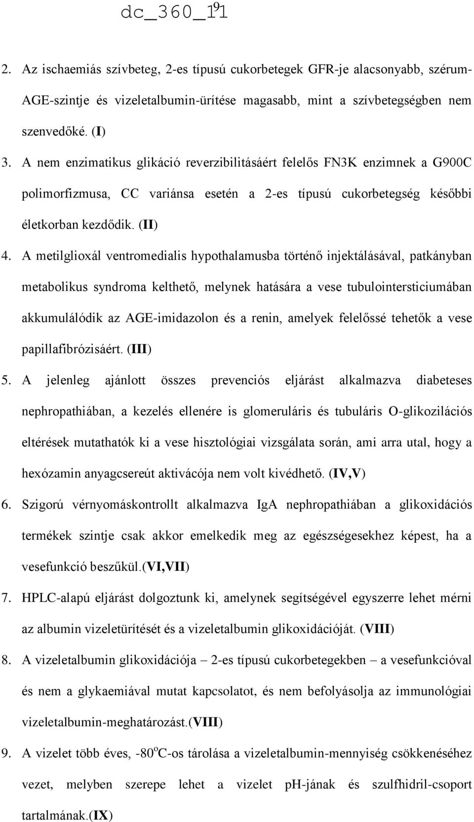 A metilglioxál ventromedialis hypothalamusba történő injektálásával, patkányban metabolikus syndroma kelthető, melynek hatására a vese tubulointersticiumában akkumulálódik az AGE-imidazolon és a