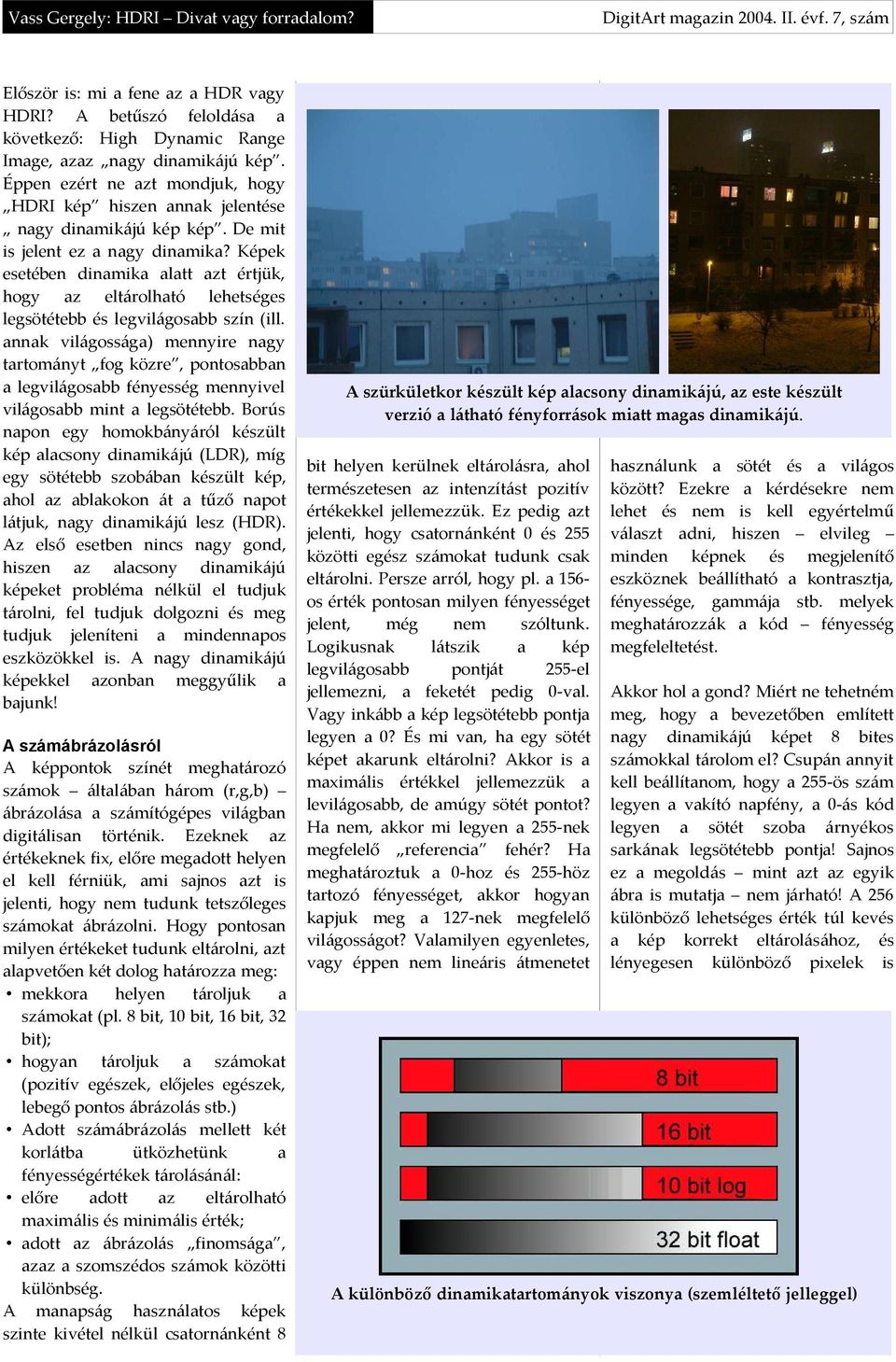 Képek esetében dinamika alatt azt értjük, hogy az eltárolható lehetséges legsötétebb és legvilágosabb szín (ill.