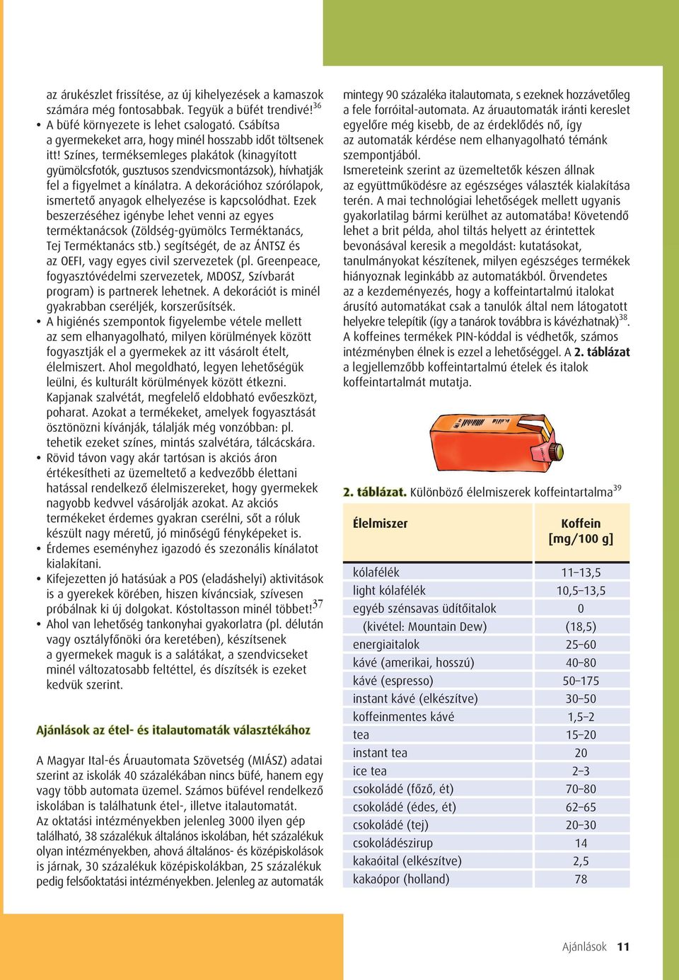 A dekorációhoz szórólapok, ismertetô anyagok elhelyezése is kapcsolódhat. Ezek beszerzéséhez igénybe lehet venni az egyes terméktanácsok (Zöldség-gyümölcs Terméktanács, Tej Terméktanács stb.