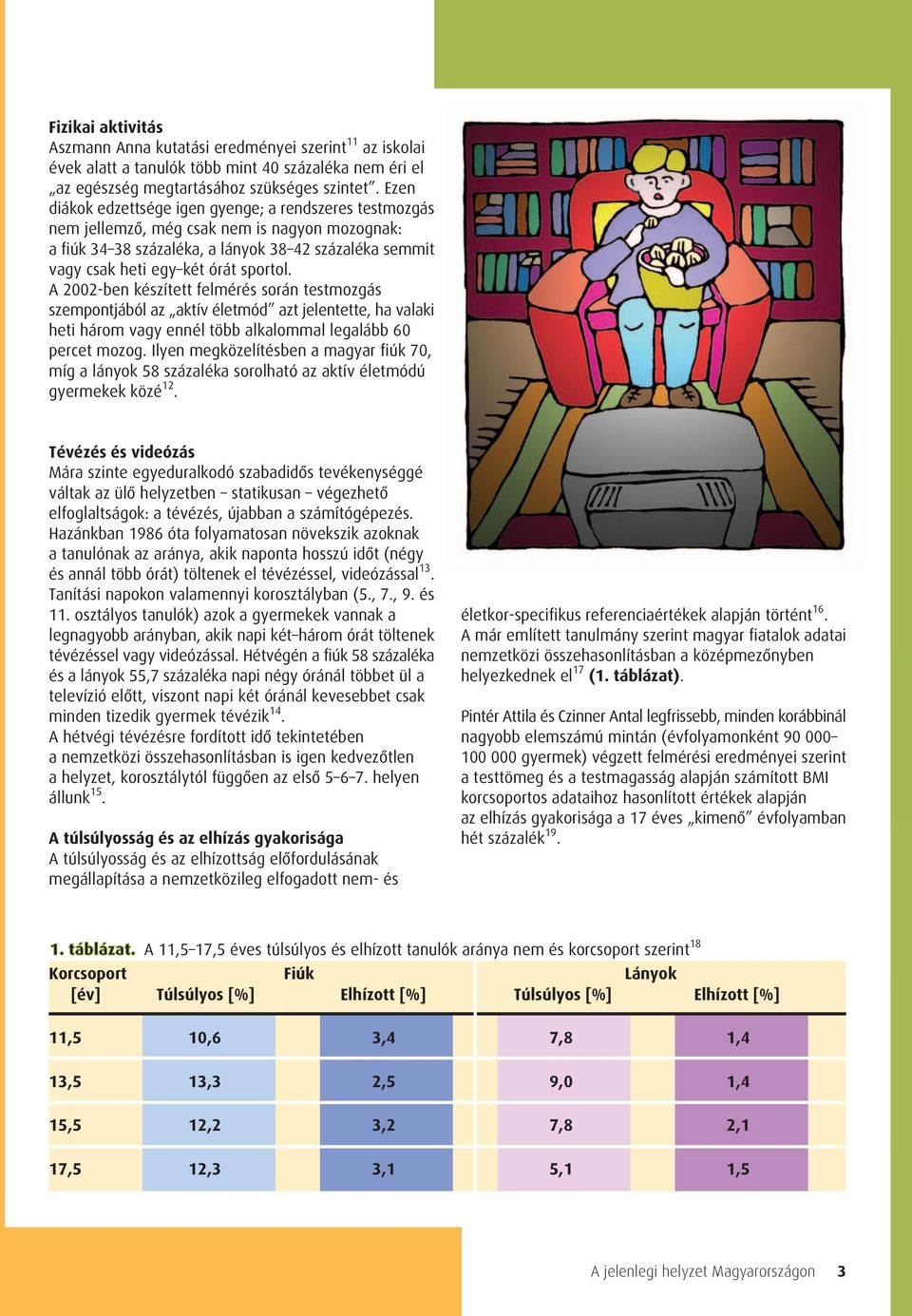 A 2002-ben készített felmérés során testmozgás szempontjából az aktív életmód azt jelentette, ha valaki heti három vagy ennél több alkalommal legalább 60 percet mozog.