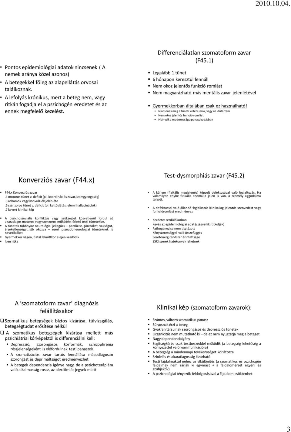 1) Legalább 1 tünet 6 hónapon keresztül fennáll Nem okoz jelentős funkció romlást Nem magyarázható más mentális zavar jelenlétével Gyermekkorban általában csak ez használható!