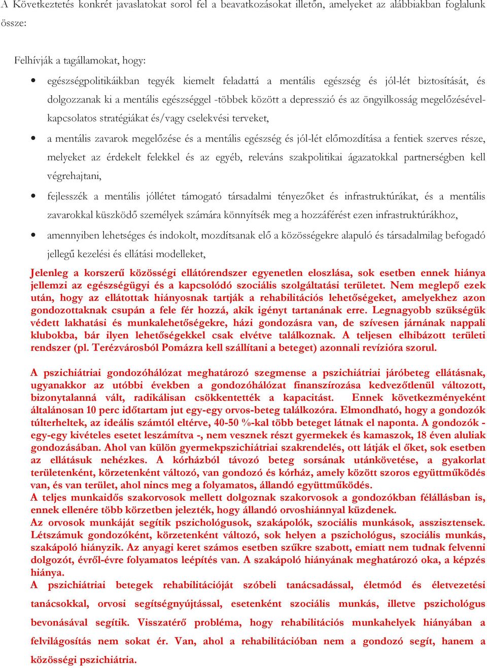 a mentális zavarok megelőzése és a mentális egészség és jól-lét előmozdítása a fentiek szerves része, melyeket az érdekelt felekkel és az egyéb, releváns szakpolitikai ágazatokkal partnerségben kell