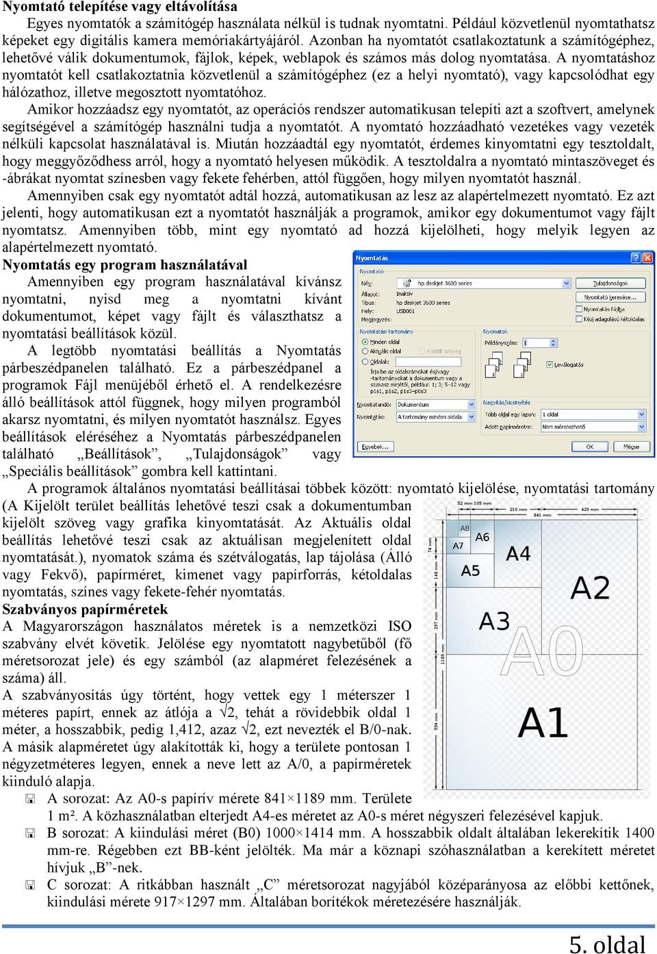 A nyomtatáshoz nyomtatót kell csatlakoztatnia közvetlenül a számítógéphez (ez a helyi nyomtató), vagy kapcsolódhat egy hálózathoz, illetve megosztott nyomtatóhoz.