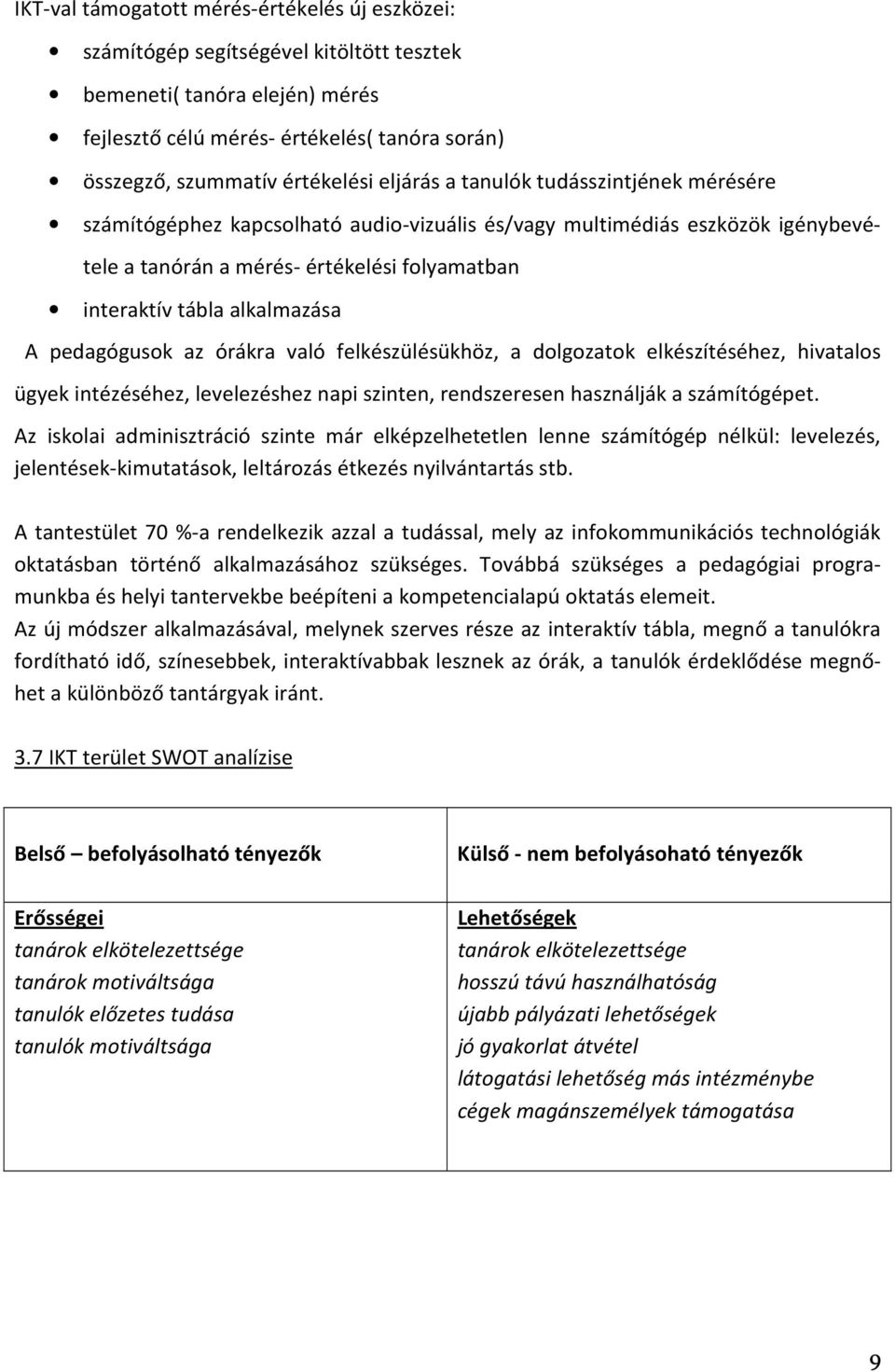 pedagógusok az órákra való felkészülésükhöz, a dolgozatok elkészítéséhez, hivatalos ügyek intézéséhez, levelezéshez napi szinten, rendszeresen használják a számítógépet.
