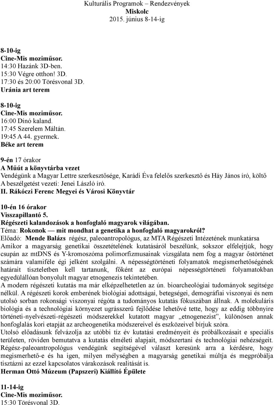 Béke art terem 9-én 17 órakor A Műút a könyvtárba vezet Vendégünk a Magyar Lettre szerkesztősége, Karádi Éva felelős szerkesztő és Háy János író, költő A beszélgetést vezeti: Jenei László író. II.