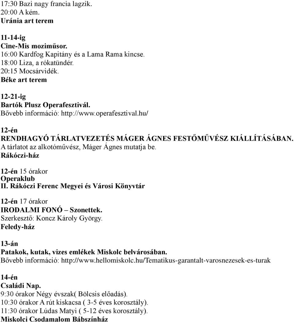 A tárlatot az alkotóművész, Máger Ágnes mutatja be. Rákóczi-ház 12-én 15 órakor Operaklub II. Rákóczi Ferenc Megyei és Városi Könyvtár 12-én 17 órakor IRODALMI FONÓ Szonettek.