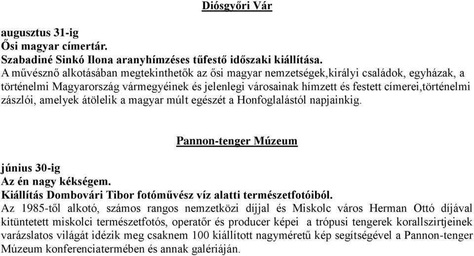 zászlói, amelyek átölelik a magyar múlt egészét a Honfoglalástól napjainkig. Pannon-tenger Múzeum június 30-ig Az én nagy kékségem. Kiállítás Dombovári Tibor fotóművész víz alatti természetfotóiból.