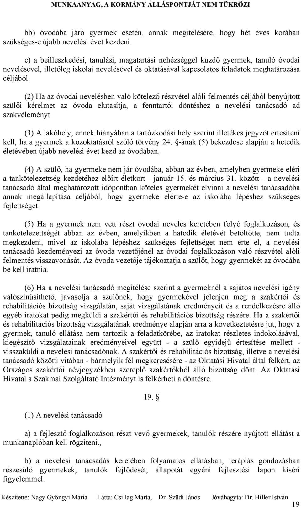 (2) Ha az óvodai nevelésben való kötelező részvétel alóli felmentés céljából benyújtott szülői kérelmet az óvoda elutasítja, a fenntartói döntéshez a nevelési tanácsadó ad szakvéleményt.