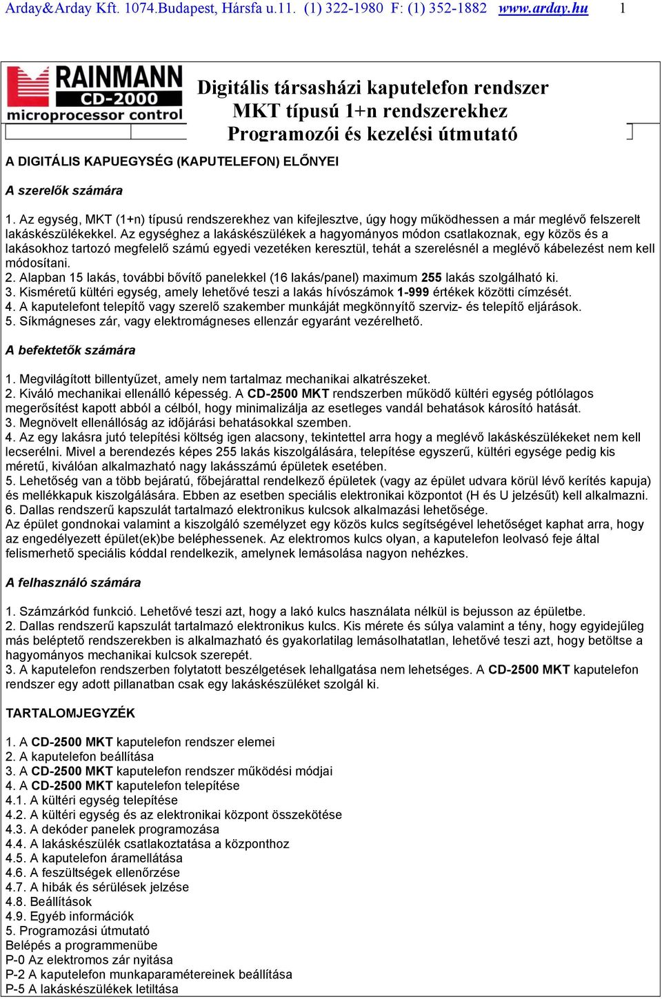 Az egységhez a lakáskészülékek a hagyományos módon csatlakoznak, egy közös és a lakásokhoz tartozó megfelelő számú egyedi vezetéken keresztül, tehát a szerelésnél a meglévő kábelezést nem kell