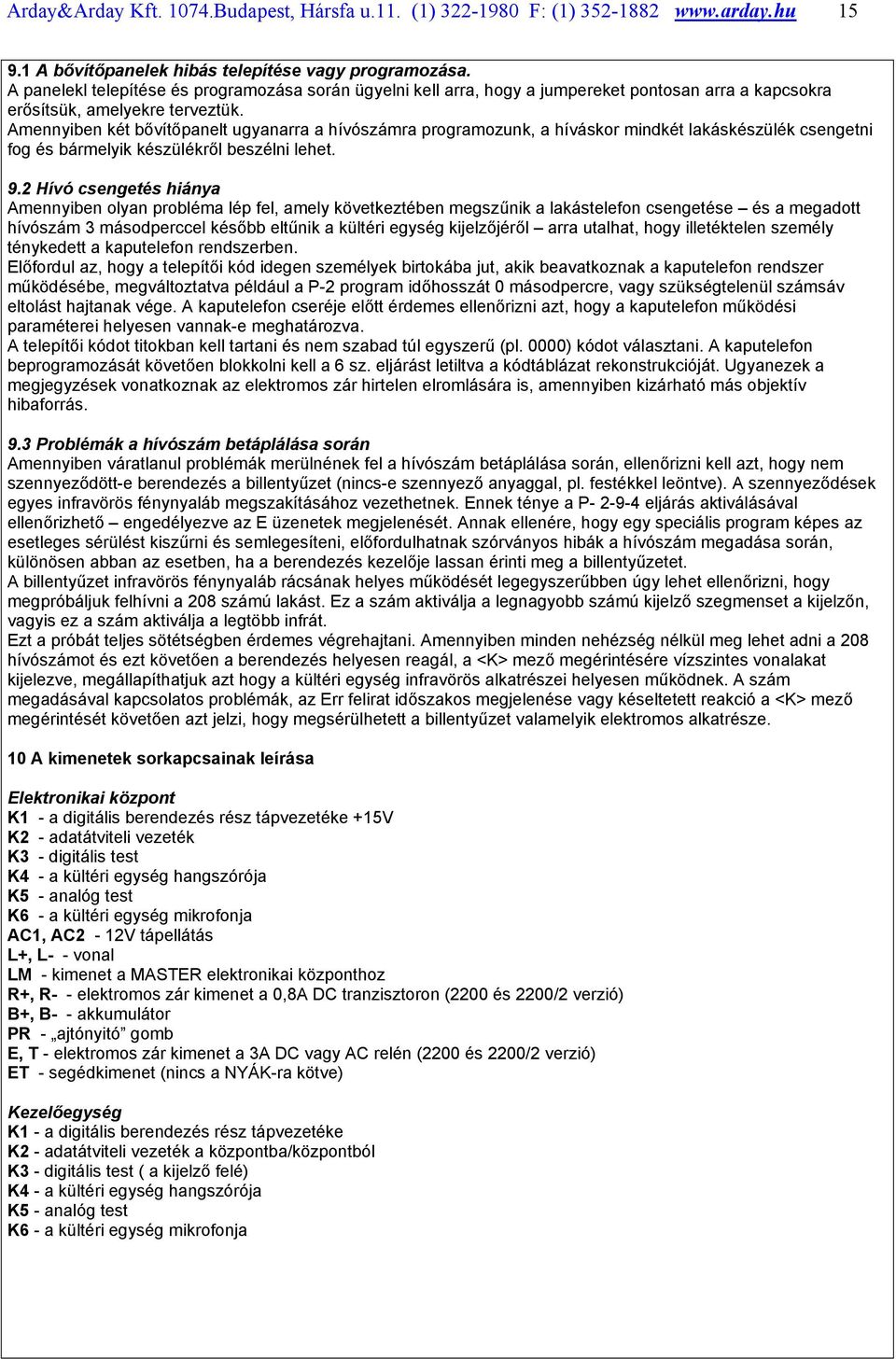 Amennyiben két bővítőpanelt ugyanarra a hívószámra programozunk, a híváskor mindkét lakáskészülék csengetni fog és bármelyik készülékről beszélni lehet. 9.