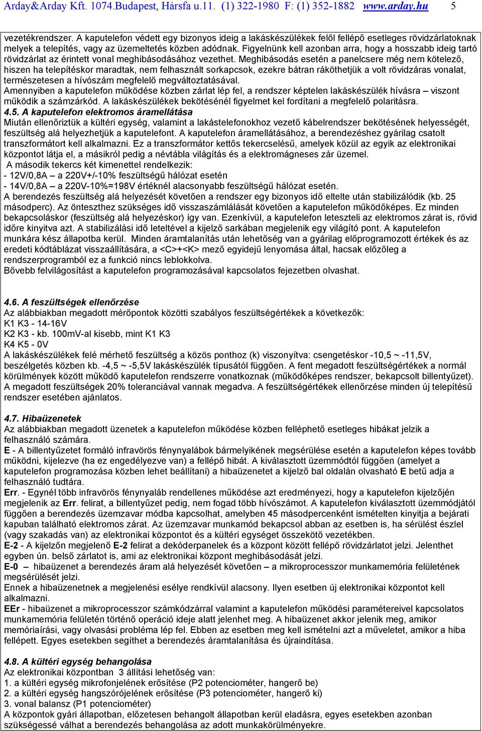 Figyelnünk kell azonban arra, hogy a hosszabb ideig tartó rövidzárlat az érintett vonal meghibásodásához vezethet.
