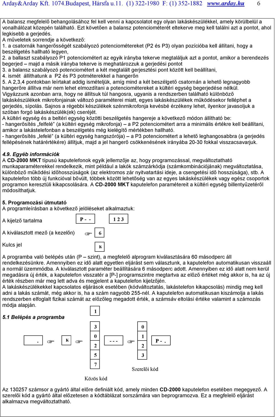 Ezt követően a balansz potenciométerét eltekerve meg kell találni azt a pontot, ahol legkisebb a gerjedés. A műveletek sorrendje a következő: 1.