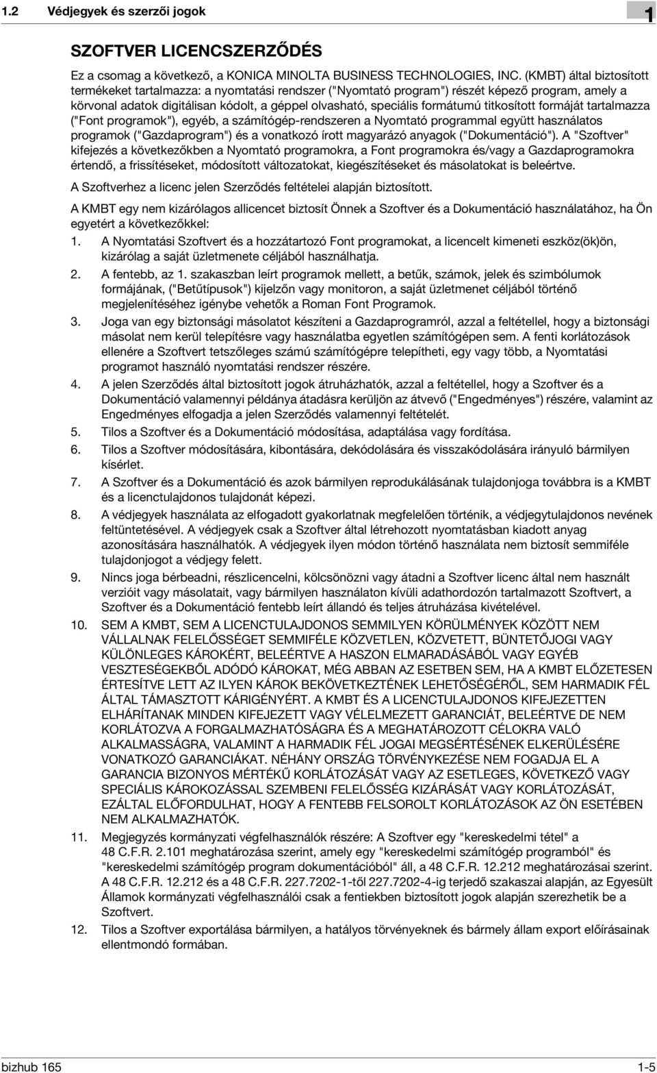 titkosított formáját tartalmazza ("Font programok"), egyéb, a számítógép-rendszeren a Nyomtató programmal együtt használatos programok ("Gazdaprogram") és a vonatkozó írott magyarázó anyagok