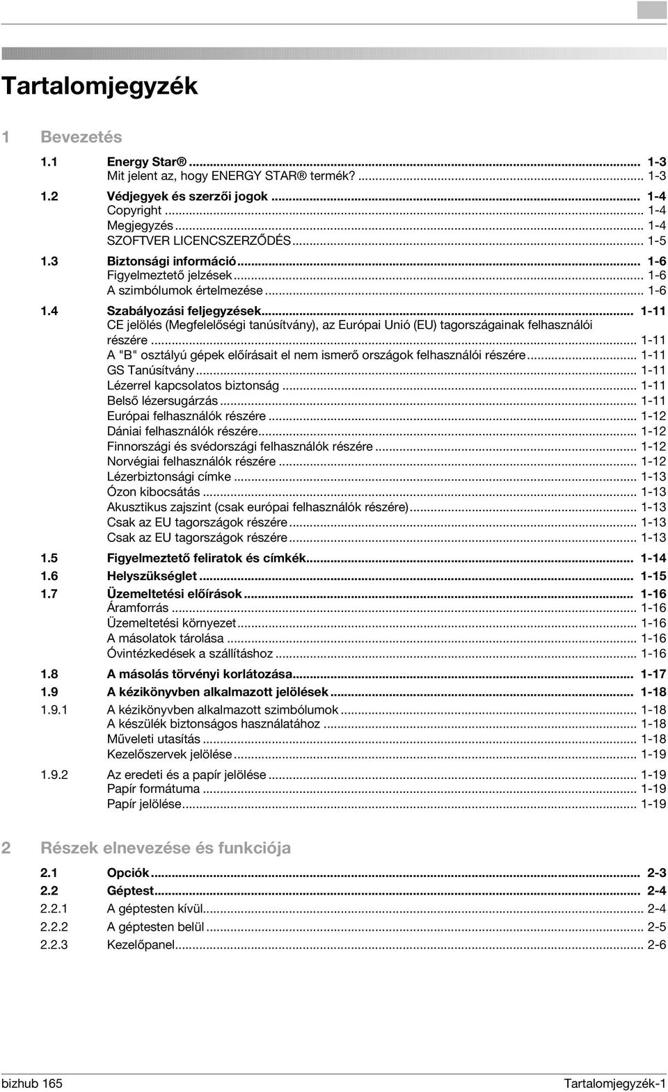 .. 1-11 CE jelölés (Megfelelőségi tanúsítvány), az Európai Unió (EU) tagországainak felhasználói részére... 1-11 A "B" osztályú gépek előírásait el nem ismerő országok felhasználói részére.