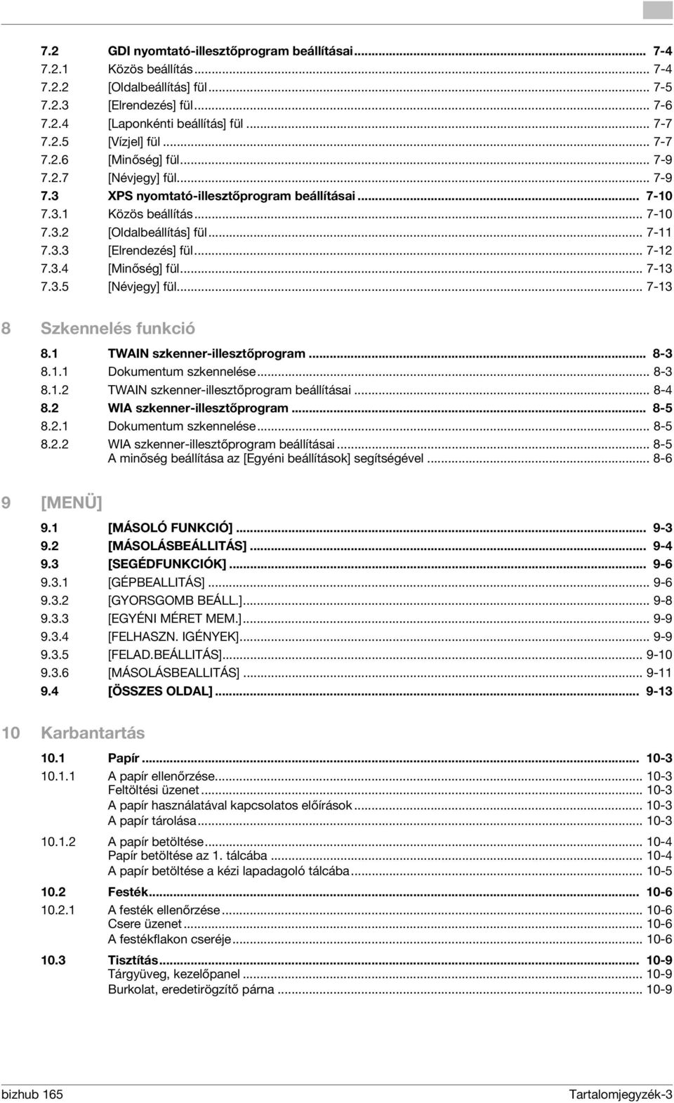 .. 7-12 7.3.4 [Minőség] fül... 7-13 7.3.5 [Névjegy] fül... 7-13 8 Szkennelés funkció 8.1 TWAIN szkenner-illesztőprogram... 8-3 8.1.1 Dokumentum szkennelése... 8-3 8.1.2 TWAIN szkenner-illesztőprogram beállításai.