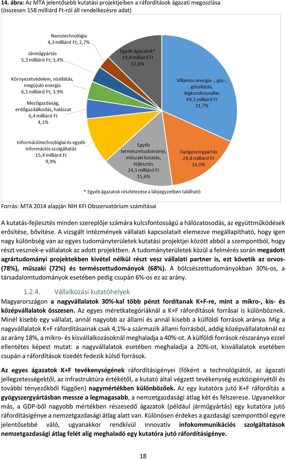 A vizsgált intézmények vállalati kapcsolatait elemezve megállapítható, hogy igen nagy különbség van az egyes tudományterületek kutatási projektjei között abból a szempontból, hogy részt vesznek-e