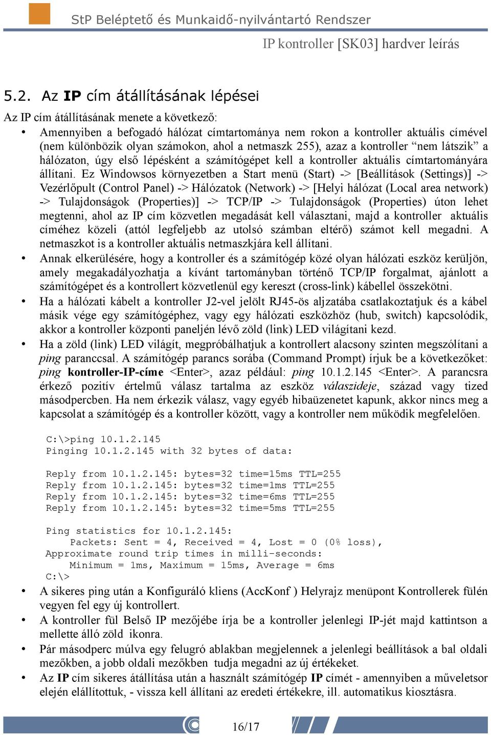 Ez Windowsos környezetben a Start menü (Start) -> [Beállítások (Settings)] -> Vezérlőpult (Control Panel) -> Hálózatok (Network) -> [Helyi hálózat (Local area network) -> Tulajdonságok (Properties)]