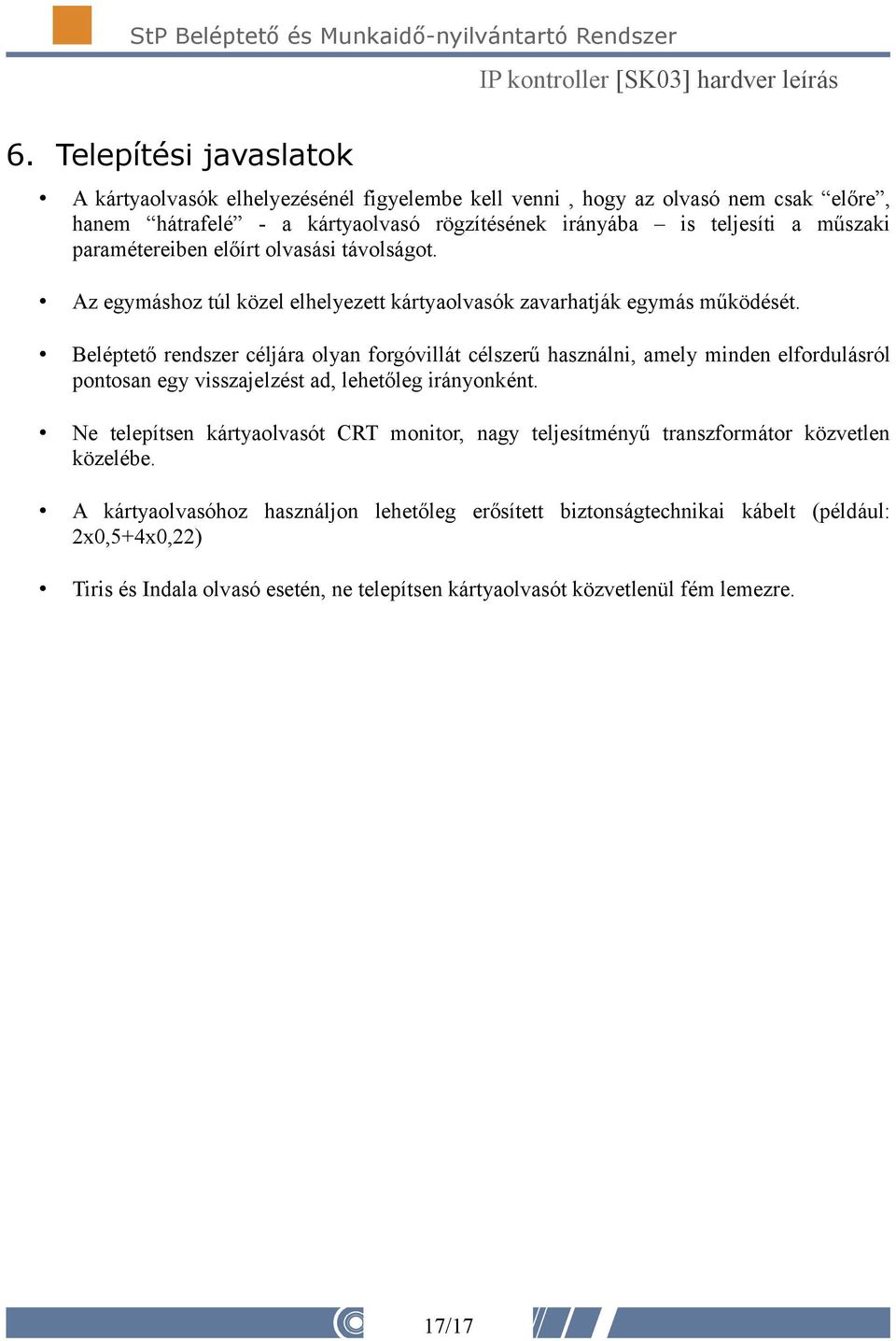 Beléptető rendszer céljára olyan forgóvillát célszerű használni, amely minden elfordulásról pontosan egy visszajelzést ad, lehetőleg irányonként.