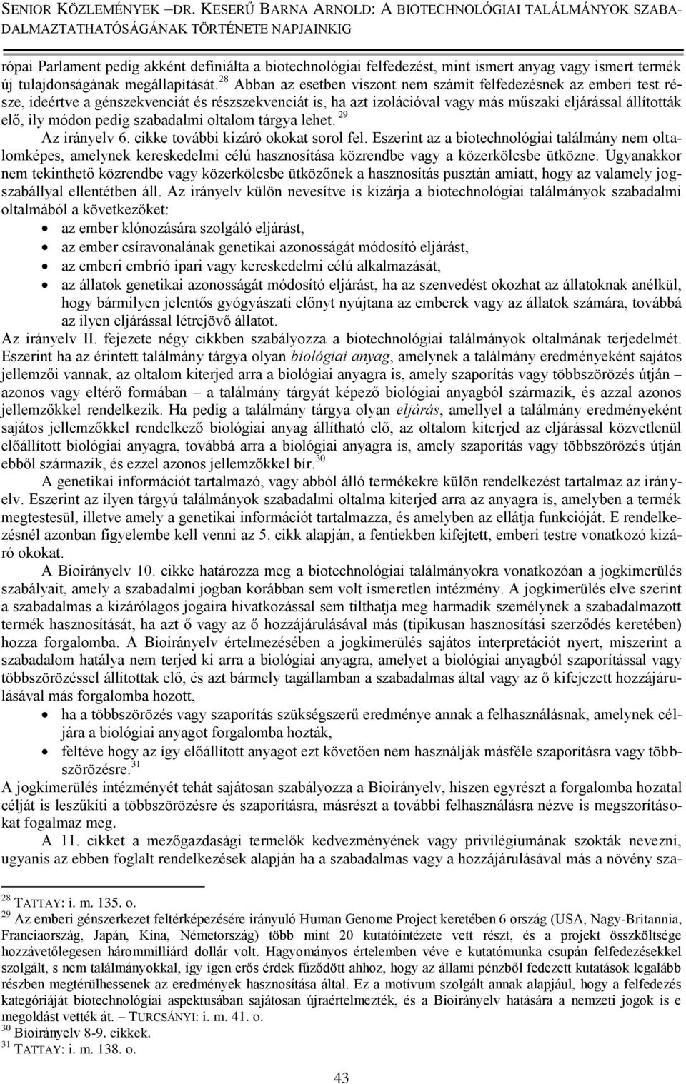 pedig szabadalmi oltalom tárgya lehet. 29 Az irányelv 6. cikke további kizáró okokat sorol fel.